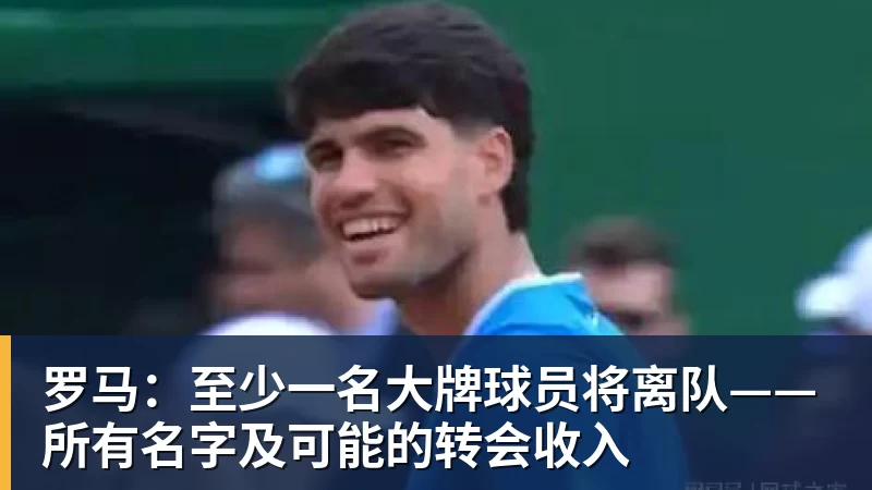 罗马：至少一名大牌球员将离队——所有名字及可能的转会收入